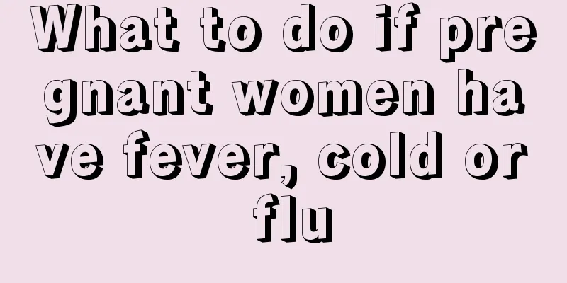 What to do if pregnant women have fever, cold or flu