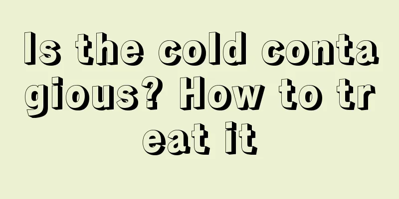 Is the cold contagious? How to treat it