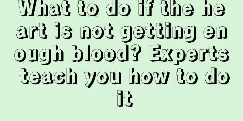 What to do if the heart is not getting enough blood? Experts teach you how to do it