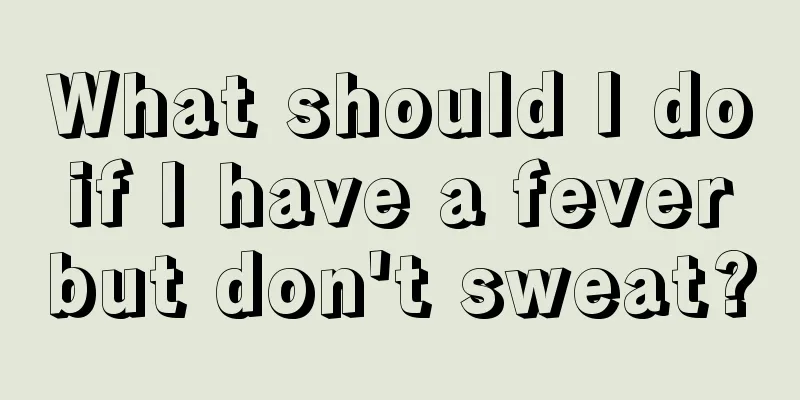 What should I do if I have a fever but don't sweat?