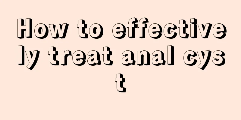 How to effectively treat anal cyst