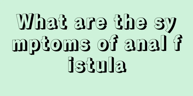 What are the symptoms of anal fistula