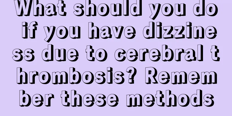 What should you do if you have dizziness due to cerebral thrombosis? Remember these methods