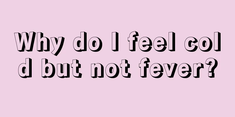 Why do I feel cold but not fever?