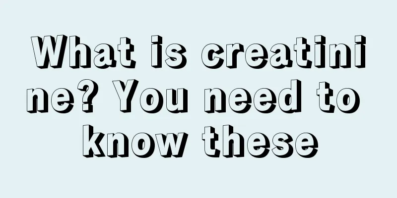 What is creatinine? You need to know these