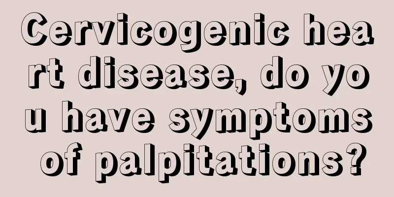 Cervicogenic heart disease, do you have symptoms of palpitations?