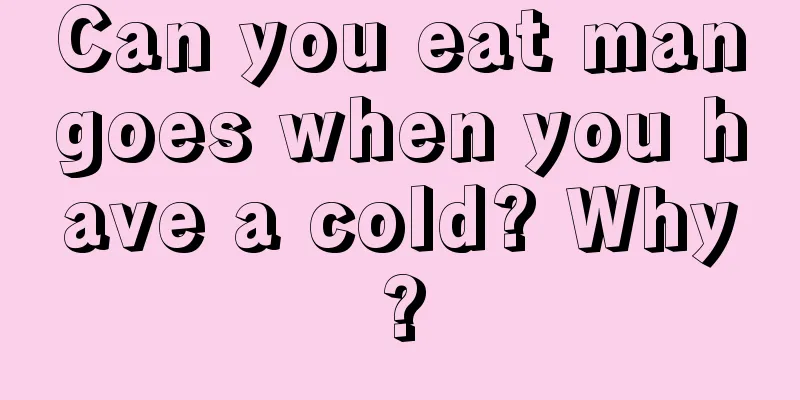 Can you eat mangoes when you have a cold? Why?