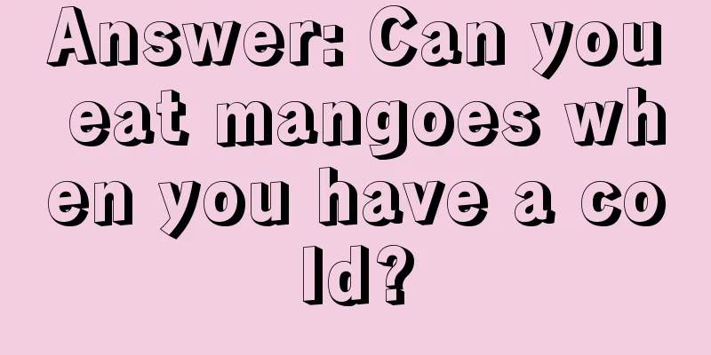 Answer: Can you eat mangoes when you have a cold?