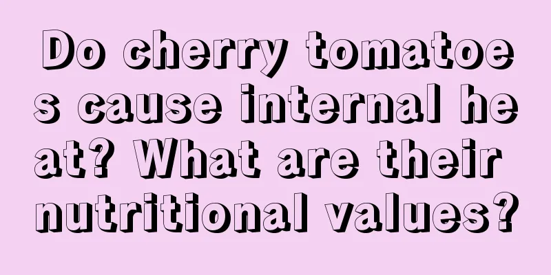 Do cherry tomatoes cause internal heat? What are their nutritional values?