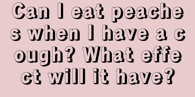 Can I eat peaches when I have a cough? What effect will it have?