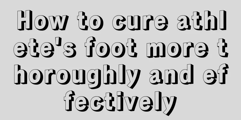 How to cure athlete's foot more thoroughly and effectively