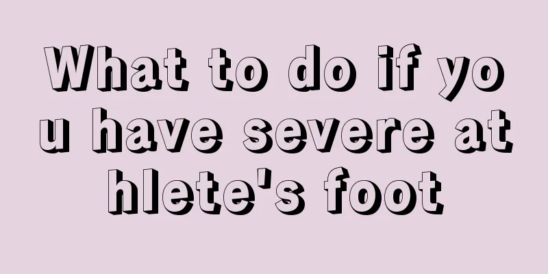 What to do if you have severe athlete's foot