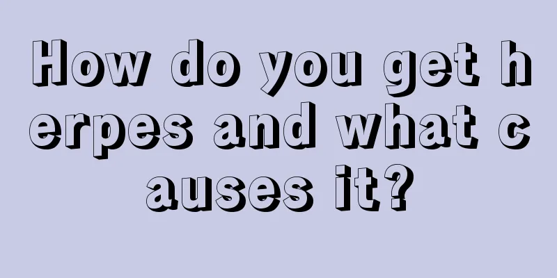 How do you get herpes and what causes it?
