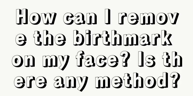 How can I remove the birthmark on my face? Is there any method?