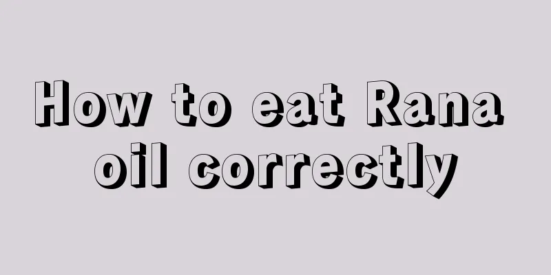How to eat Rana oil correctly
