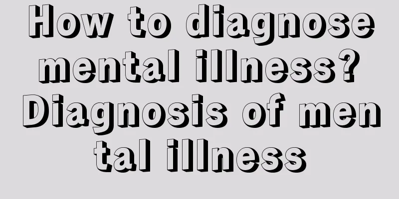 How to diagnose mental illness? Diagnosis of mental illness