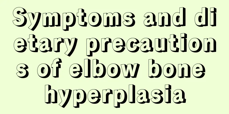 Symptoms and dietary precautions of elbow bone hyperplasia