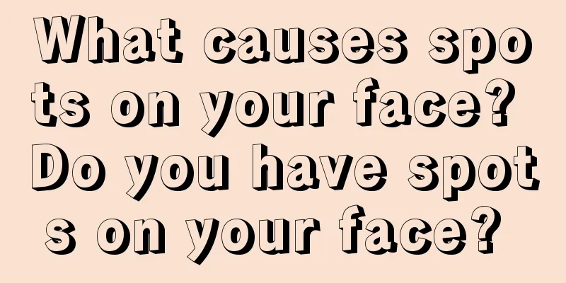 What causes spots on your face? Do you have spots on your face? 