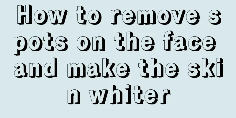 How to remove spots on the face and make the skin whiter