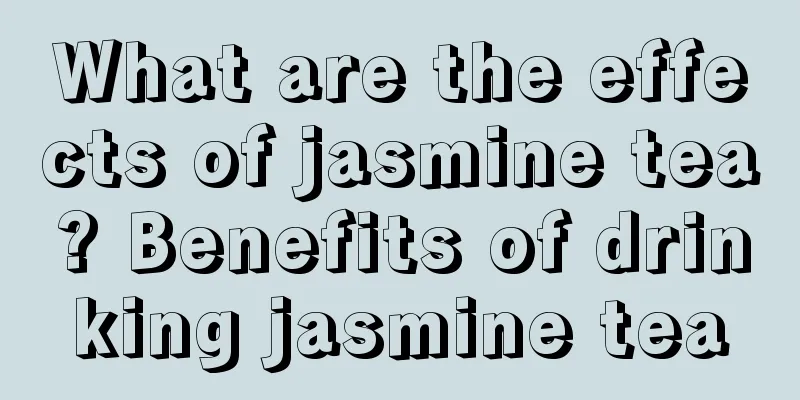 What are the effects of jasmine tea? Benefits of drinking jasmine tea