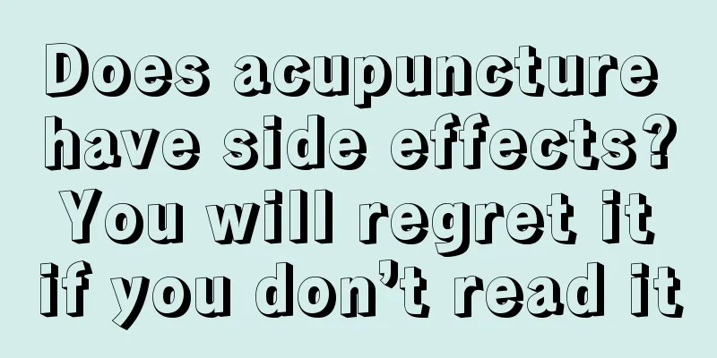 Does acupuncture have side effects? You will regret it if you don’t read it