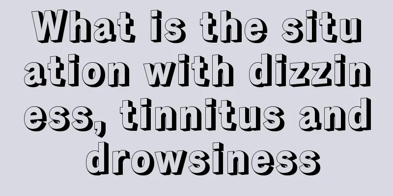 What is the situation with dizziness, tinnitus and drowsiness