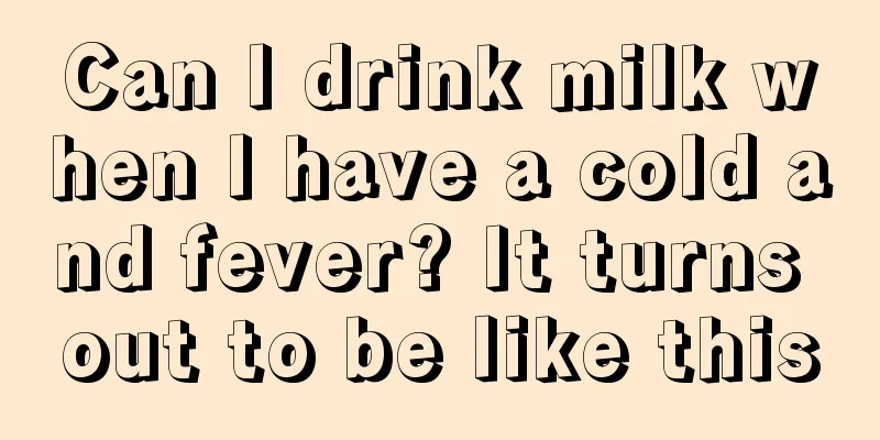 Can I drink milk when I have a cold and fever? It turns out to be like this