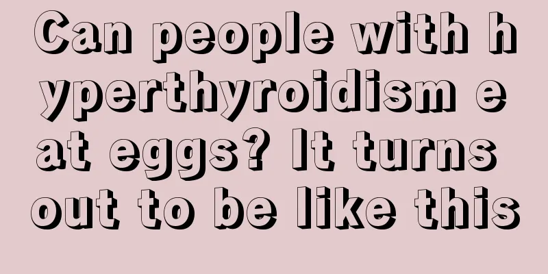 Can people with hyperthyroidism eat eggs? It turns out to be like this