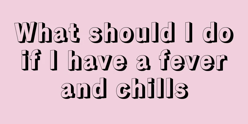 What should I do if I have a fever and chills