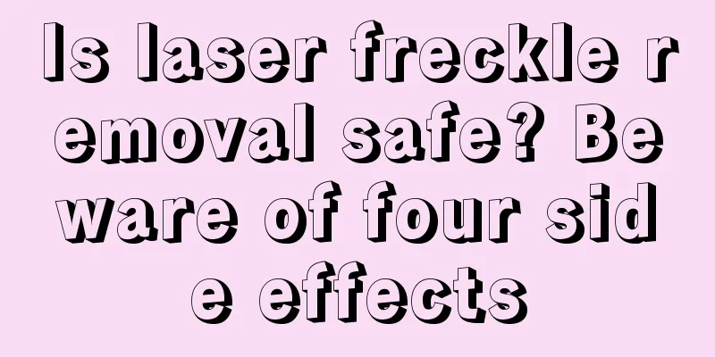Is laser freckle removal safe? Beware of four side effects