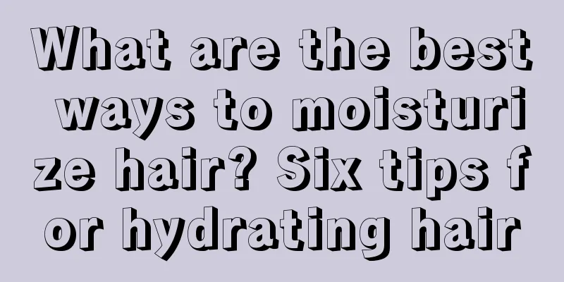 What are the best ways to moisturize hair? Six tips for hydrating hair