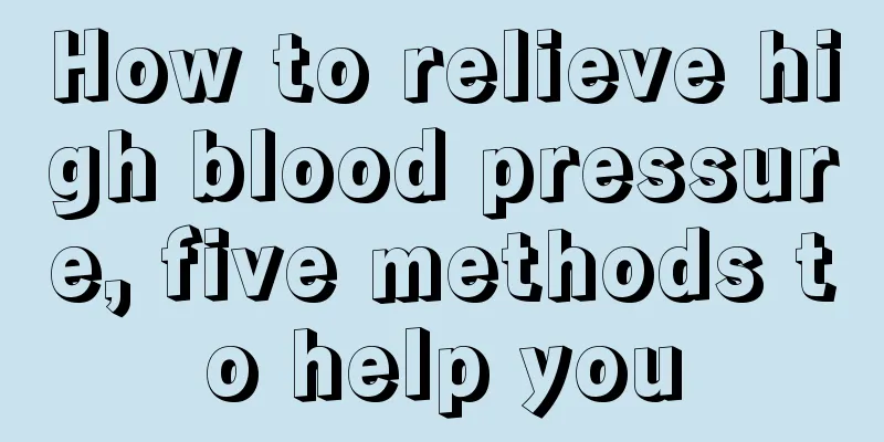 How to relieve high blood pressure, five methods to help you