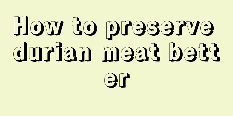 How to preserve durian meat better