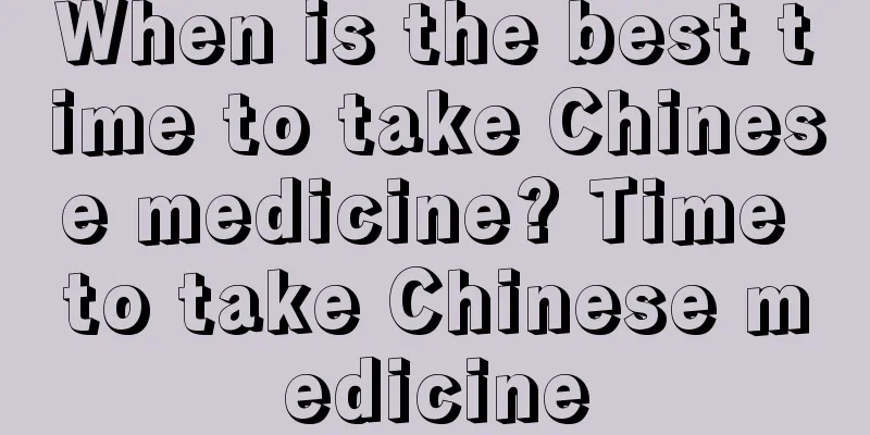 When is the best time to take Chinese medicine? Time to take Chinese medicine