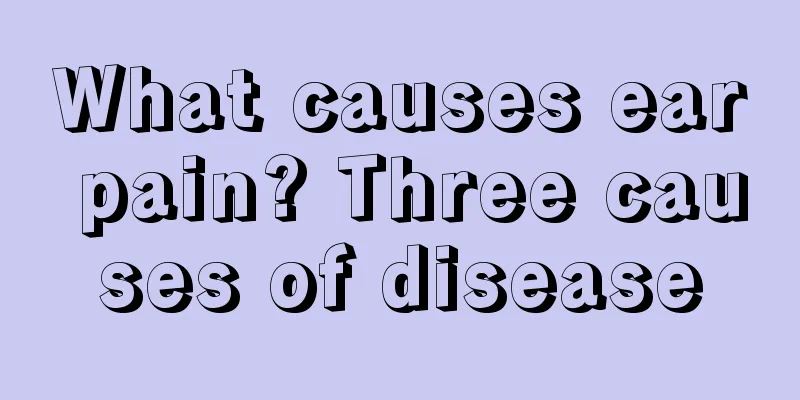 What causes ear pain? Three causes of disease