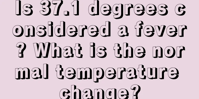 Is 37.1 degrees considered a fever? What is the normal temperature change?