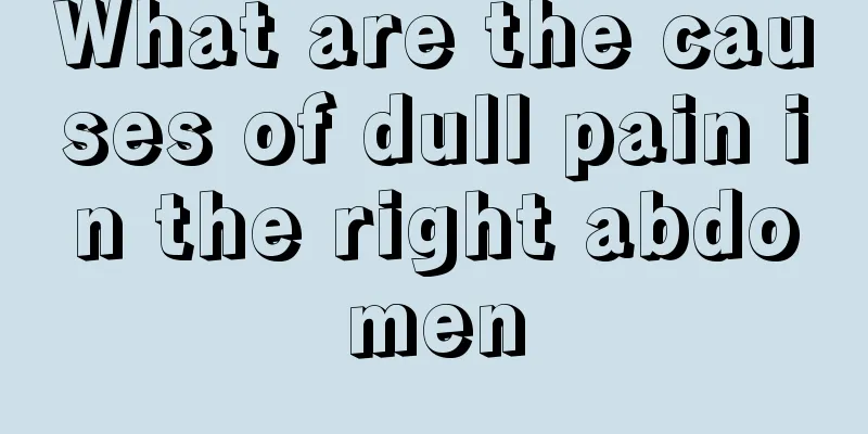 What are the causes of dull pain in the right abdomen