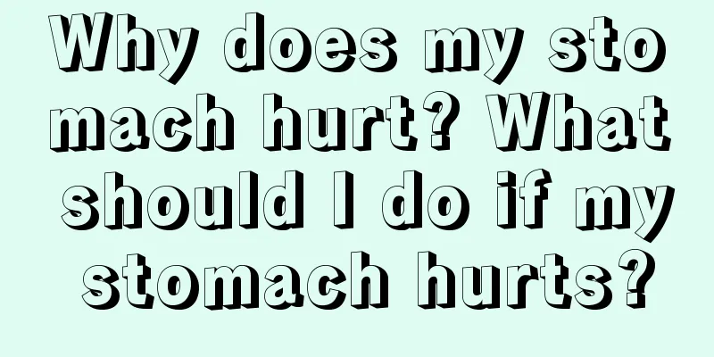 Why does my stomach hurt? What should I do if my stomach hurts?