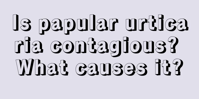 Is papular urticaria contagious? What causes it?