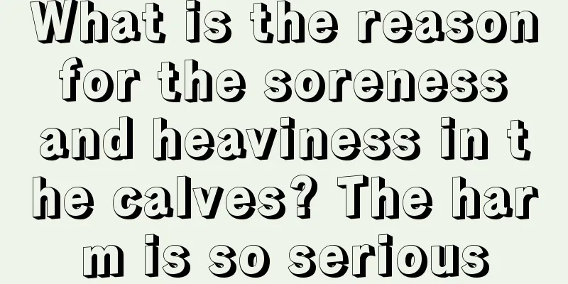 What is the reason for the soreness and heaviness in the calves? The harm is so serious