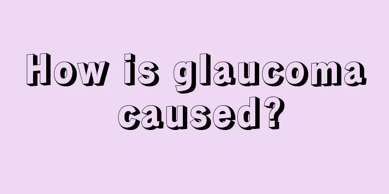 How is glaucoma caused?