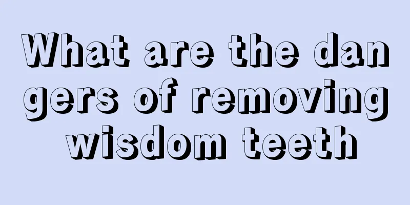 What are the dangers of removing wisdom teeth