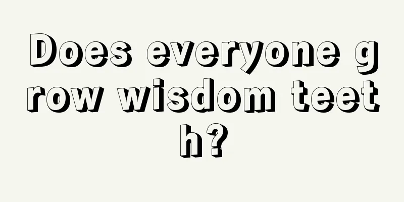 Does everyone grow wisdom teeth?
