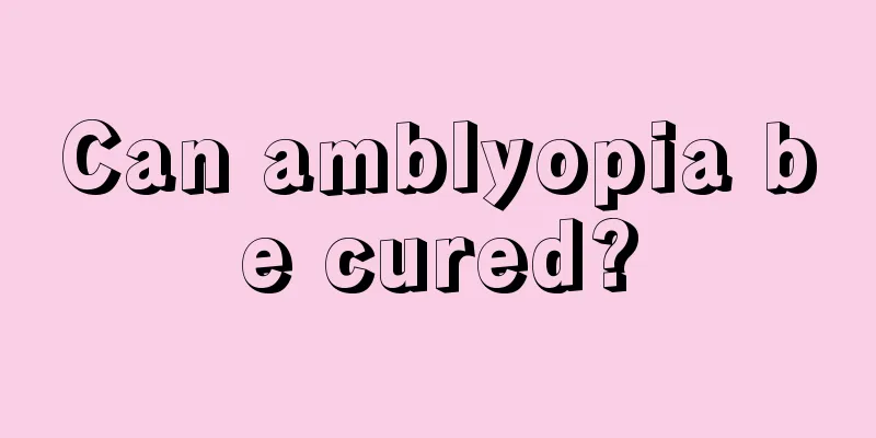 Can amblyopia be cured?