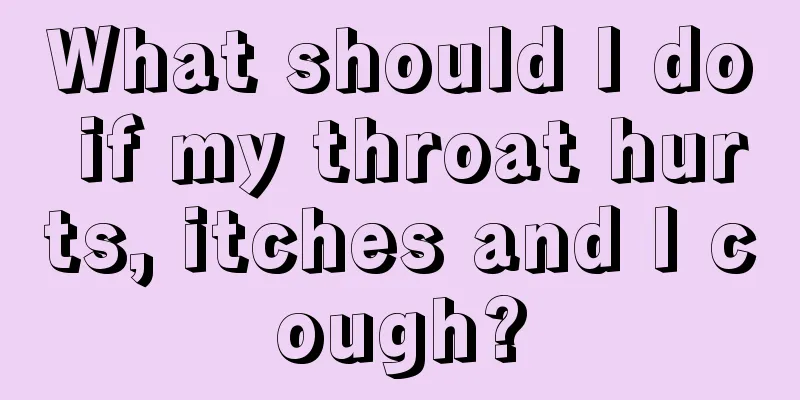 What should I do if my throat hurts, itches and I cough?