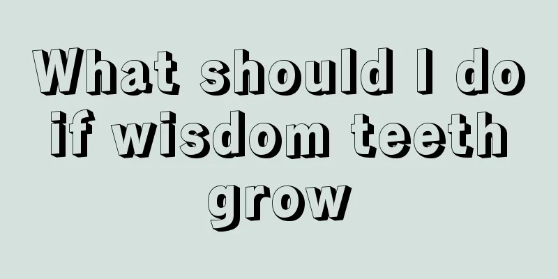 What should I do if wisdom teeth grow