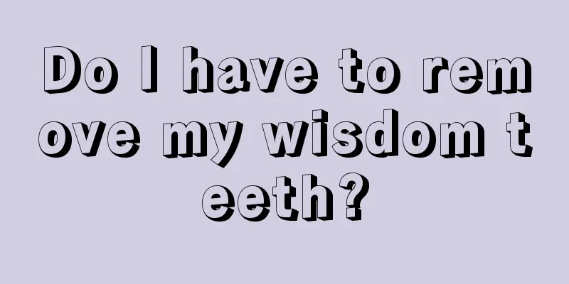 Do I have to remove my wisdom teeth?