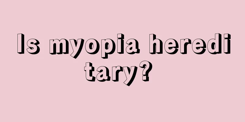 Is myopia hereditary? 
