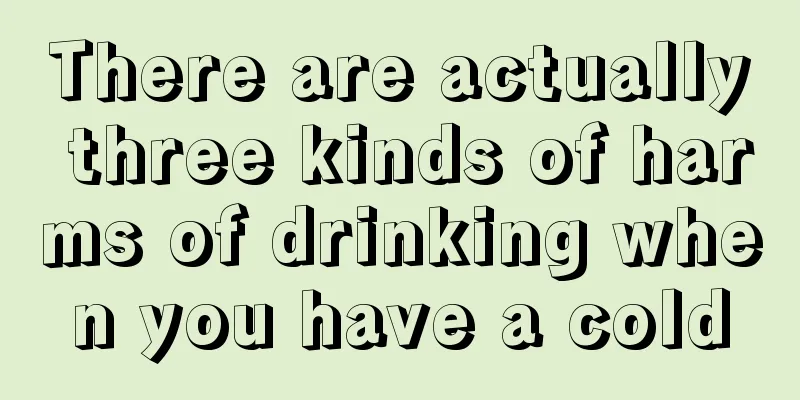 There are actually three kinds of harms of drinking when you have a cold