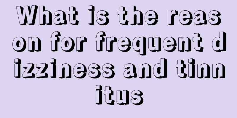 What is the reason for frequent dizziness and tinnitus